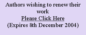 Text Box: Authors wishing to renew their workPlease Click Here(Expires 8th December 2004)