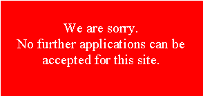 Text Box: We are sorry.No further applications can be accepted for this site. 
