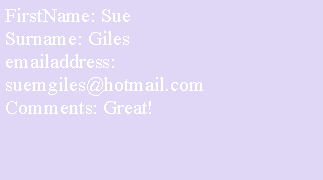 Text Box: FirstName: Sue
Surname: Giles
emailaddress: suemgiles@hotmail.com
Comments: Great!